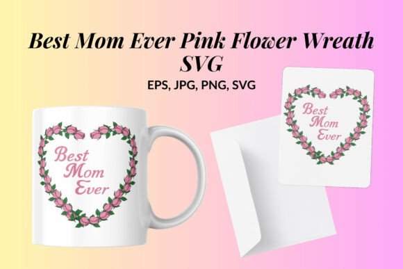 Best Mom Ever Pink Flower Wreath SVG: A Versatile Graphic for Mother’s Day Merch