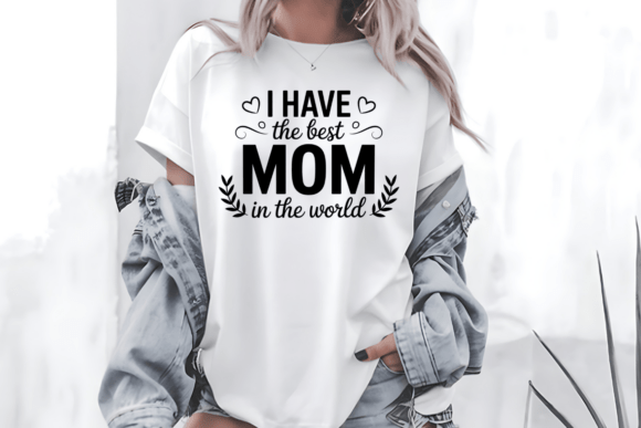 I Have the Best Mom in the World PNG SVG for T-Shirt Designs and Graphics