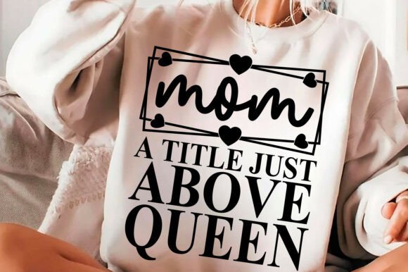 Mom a Title Just Above Queen SVG PNG Review for T-Shirt Designs and Graphics